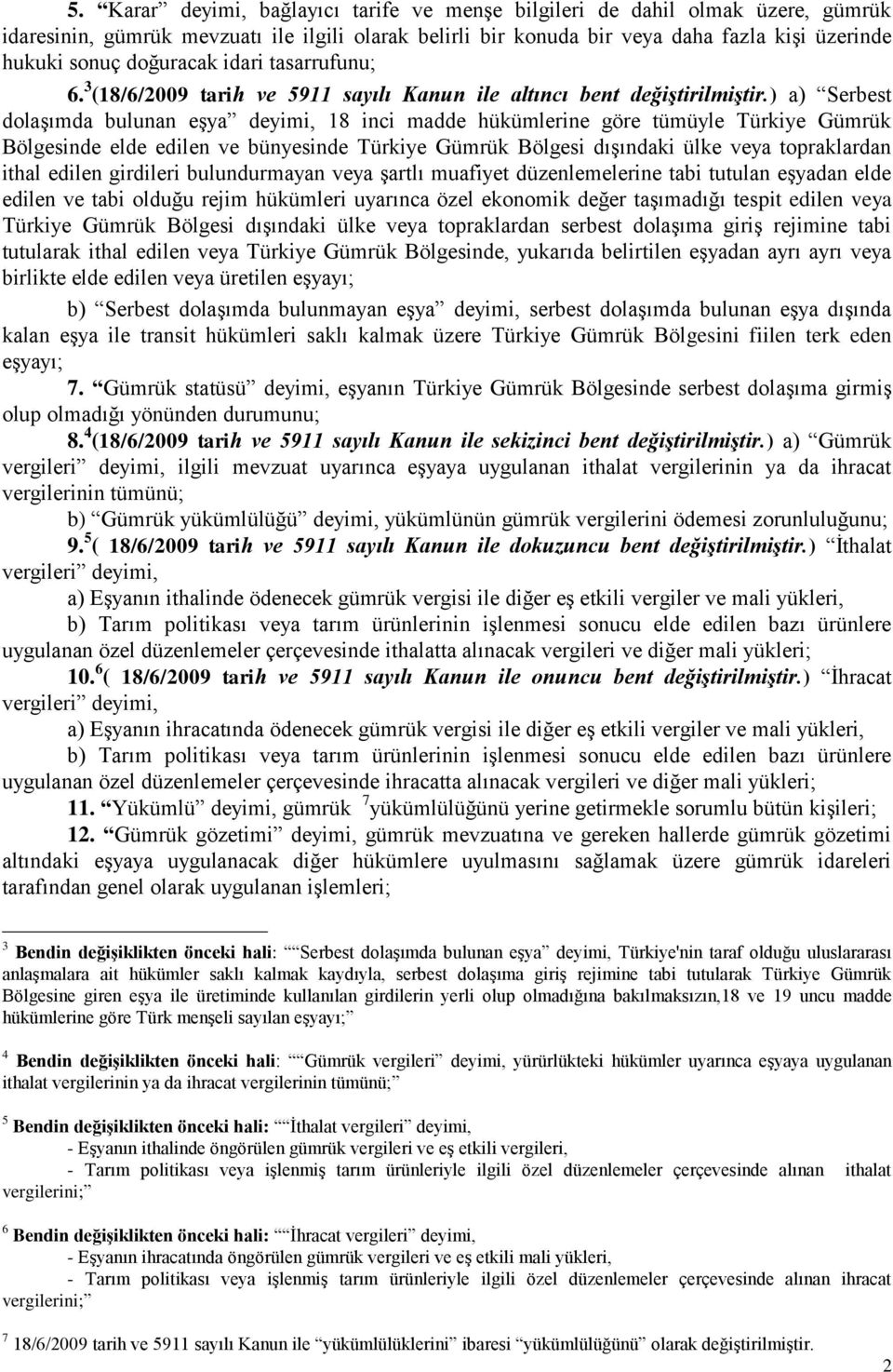 ) a) Serbest dolaşımda bulunan eşya deyimi, 18 inci madde hükümlerine göre tümüyle Türkiye Gümrük Bölgesinde elde edilen ve bünyesinde Türkiye Gümrük Bölgesi dışındaki ülke veya topraklardan ithal