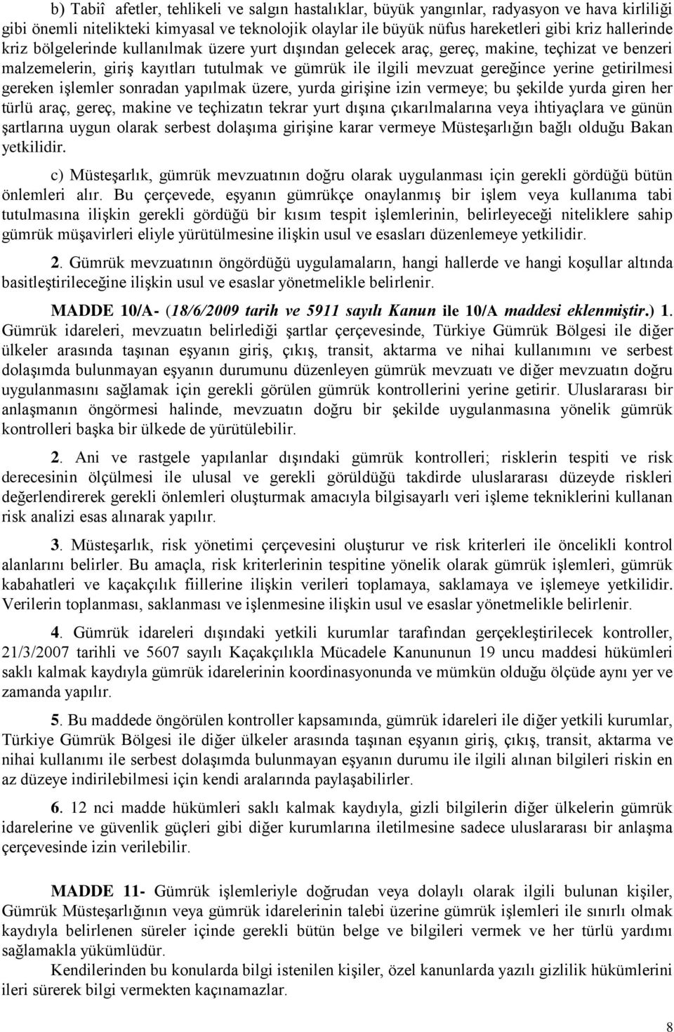 gereken işlemler sonradan yapılmak üzere, yurda girişine izin vermeye; bu şekilde yurda giren her türlü araç, gereç, makine ve teçhizatın tekrar yurt dışına çıkarılmalarına veya ihtiyaçlara ve günün