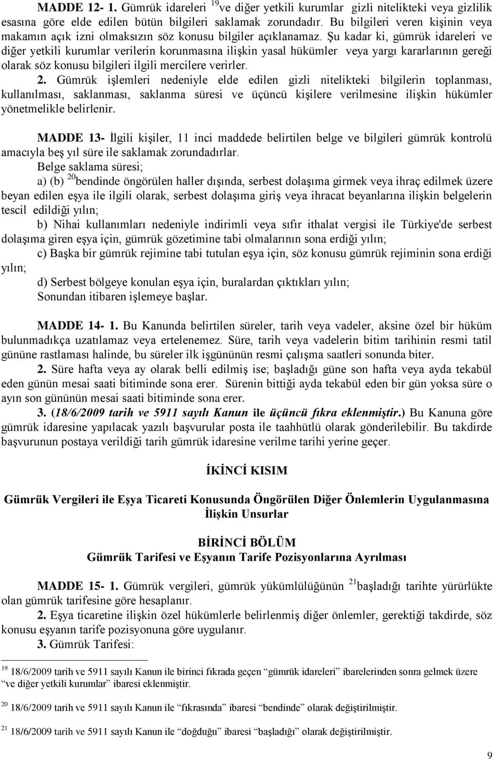 Şu kadar ki, gümrük idareleri ve diğer yetkili kurumlar verilerin korunmasına ilişkin yasal hükümler veya yargı kararlarının gereği olarak söz konusu bilgileri ilgili mercilere verirler. 2.