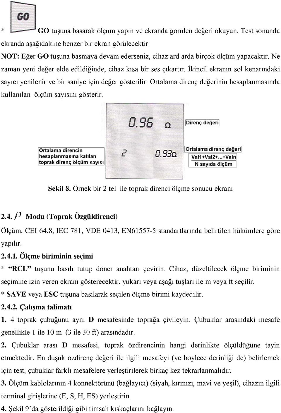 İkincil ekranın sol kenarındaki sayıcı yenilenir ve bir saniye için değer gösterilir. Ortalama direnç değerinin hesaplanmasında kullanılan ölçüm sayısını gösterir. Şekil 8.