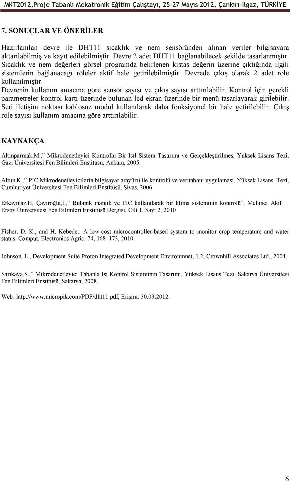 Sıcaklık ve nem değerleri görsel programda belirlenen kıstas değerin üzerine çıktığında ilgili sistemlerin bağlanacağı röleler aktif hale getirilebilmiştir.