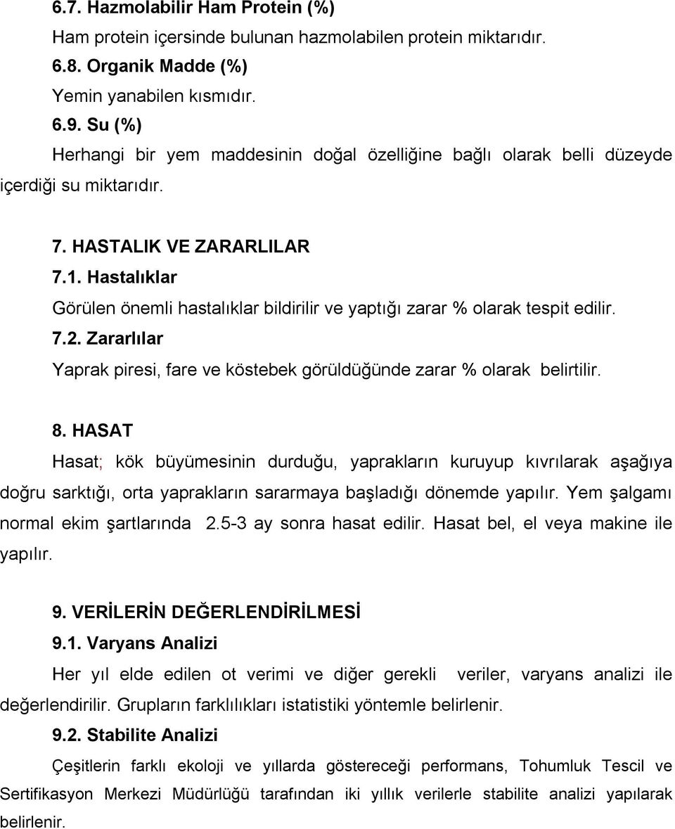 Hastalıklar Görülen önemli hastalıklar bildirilir ve yaptığı zarar % olarak tespit edilir. 7.2. Zararlılar Yaprak piresi, fare ve köstebek görüldüğünde zarar % olarak belirtilir. 8.