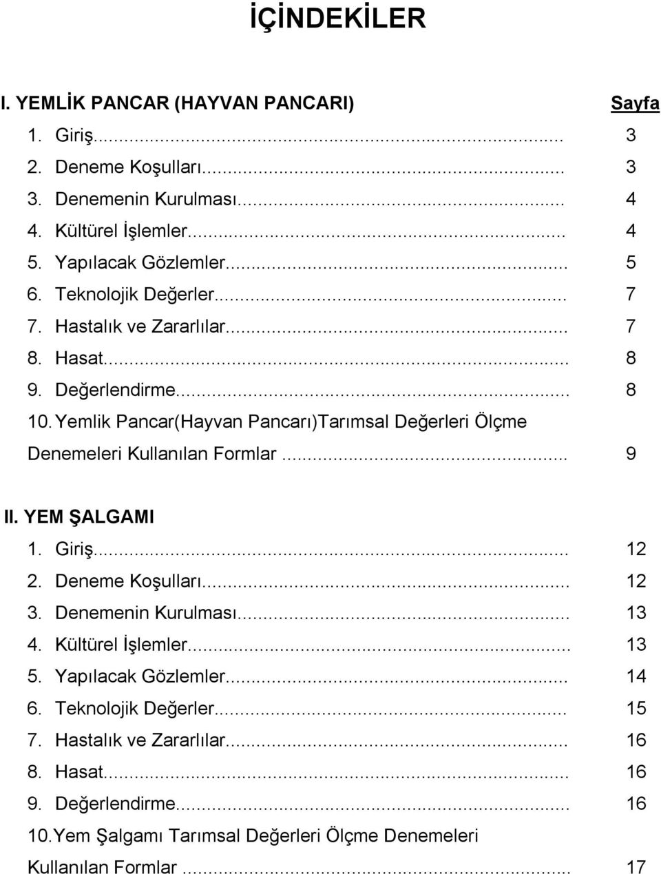 Yemlik Pancar(Hayvan Pancarı)Tarımsal Değerleri Ölçme Denemeleri Kullanılan Formlar... 9 II. YEM ŞALGAMI 1. Giriş... 12 2. Deneme Koşulları... 12 3. Denemenin Kurulması.