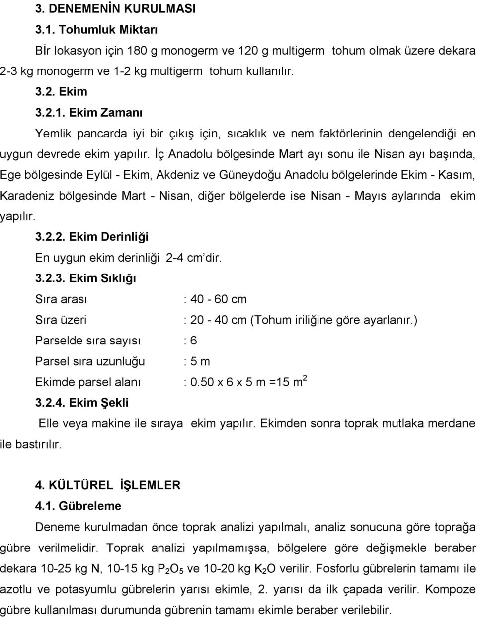 Nisan - Mayıs aylarında ekim yapılır. 3.2.2. Ekim Derinliği En uygun ekim derinliği 2-4 cm dir. 3.2.3. Ekim Sıklığı Sıra arası : 40-60 cm Sıra üzeri : 20-40 cm (Tohum iriliğine göre ayarlanır.