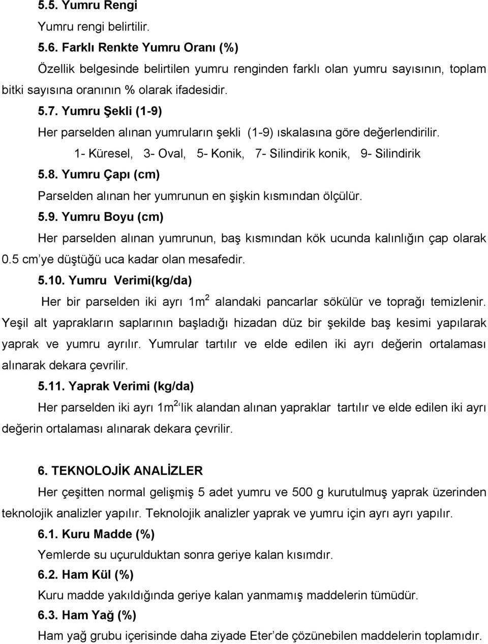 Çapı (cm) Parselden alınan her yumrunun en şişkin kısmından ölçülür. 5.9. Boyu (cm) Her parselden alınan yumrunun, baş kısmından kök ucunda kalınlığın çap olarak 0.