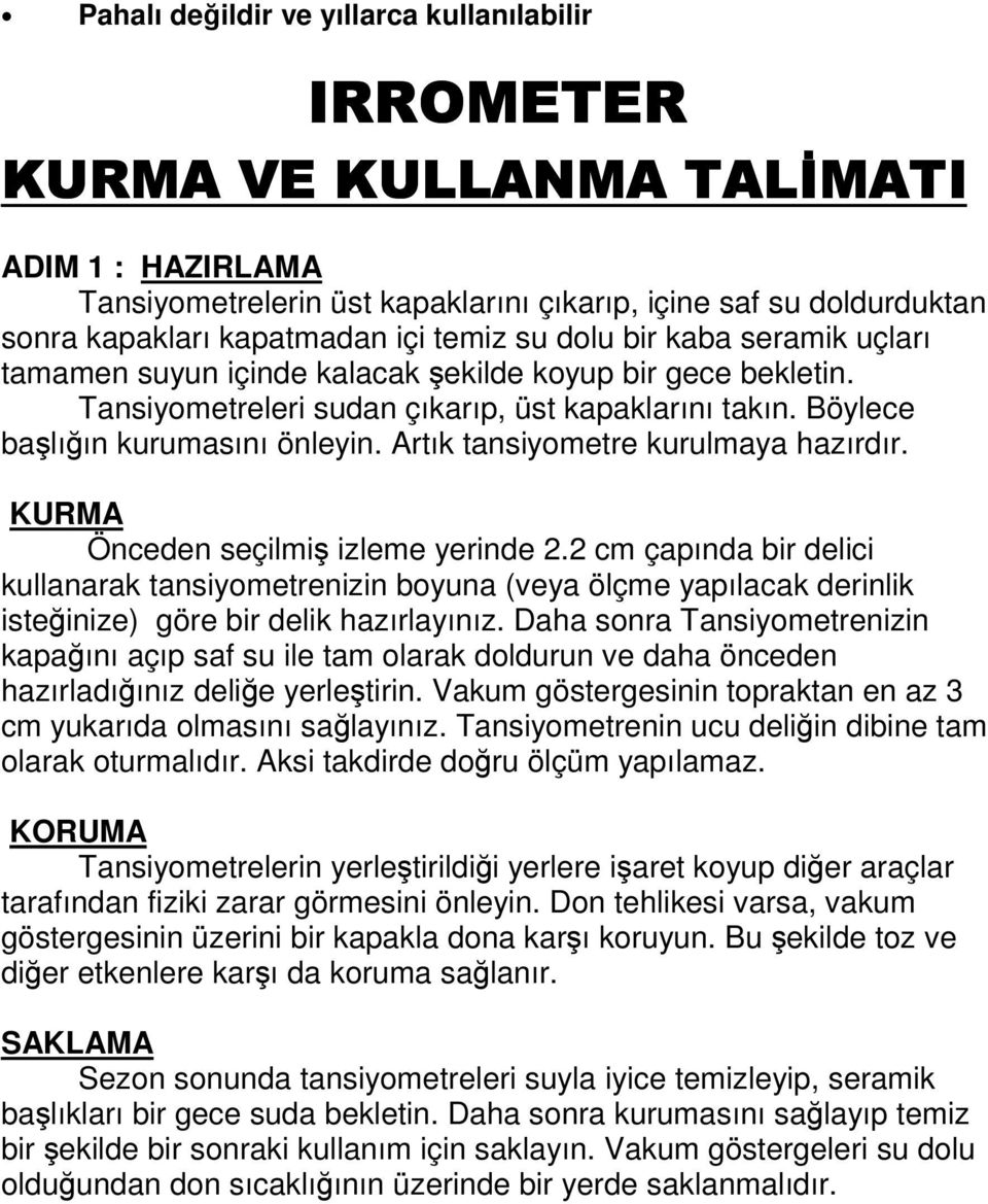 KURMA Önceden seçilmi izleme yerinde 2.2 cm çapında bir delici kullanarak tansiyometrenizin boyuna (veya ölçme yapılacak derinlik isteinize) göre bir delik hazırlayınız.