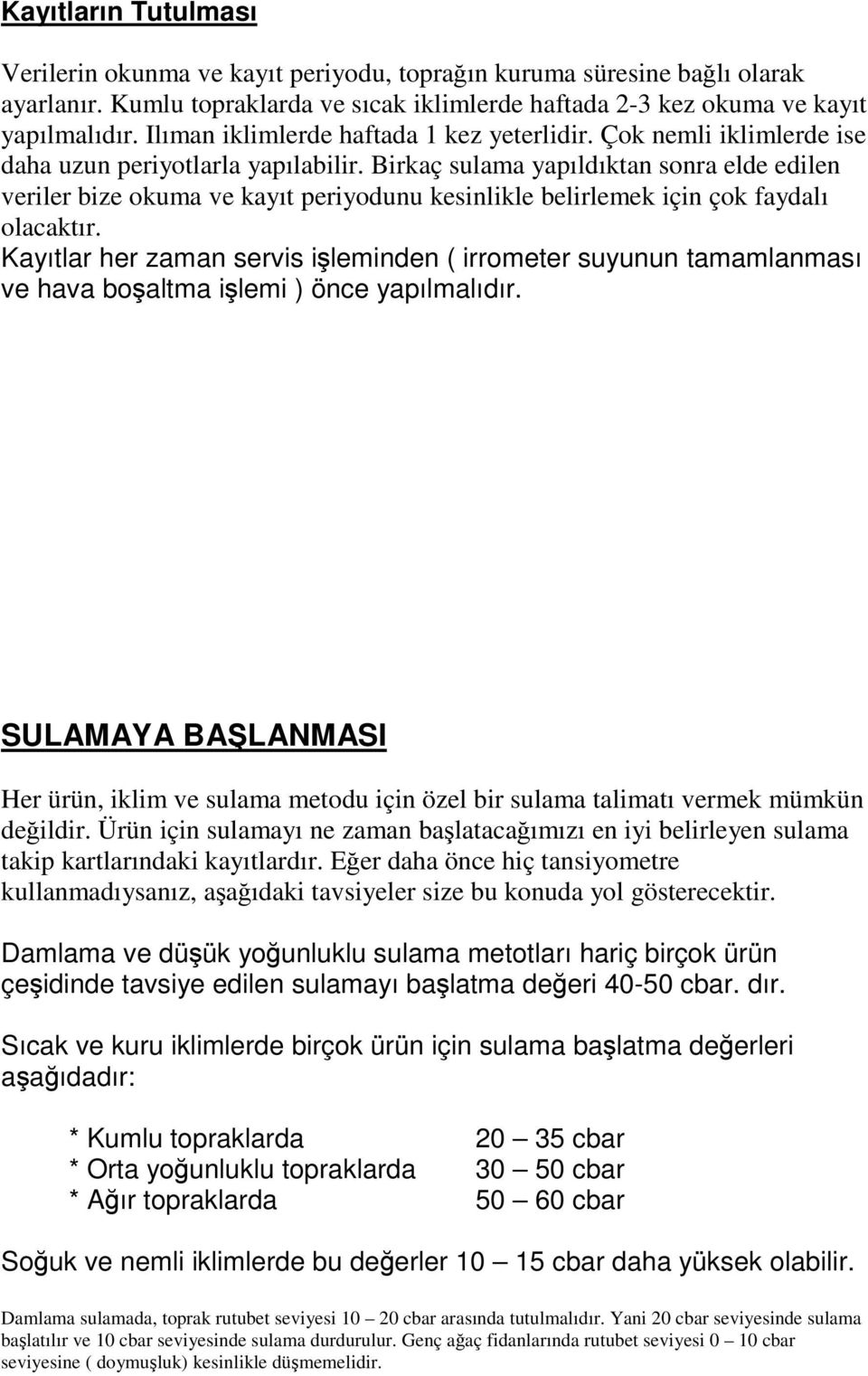 Birkaç sulama yapıldıktan sonra elde edilen veriler bize okuma ve kayıt periyodunu kesinlikle belirlemek için çok faydalı olacaktır.