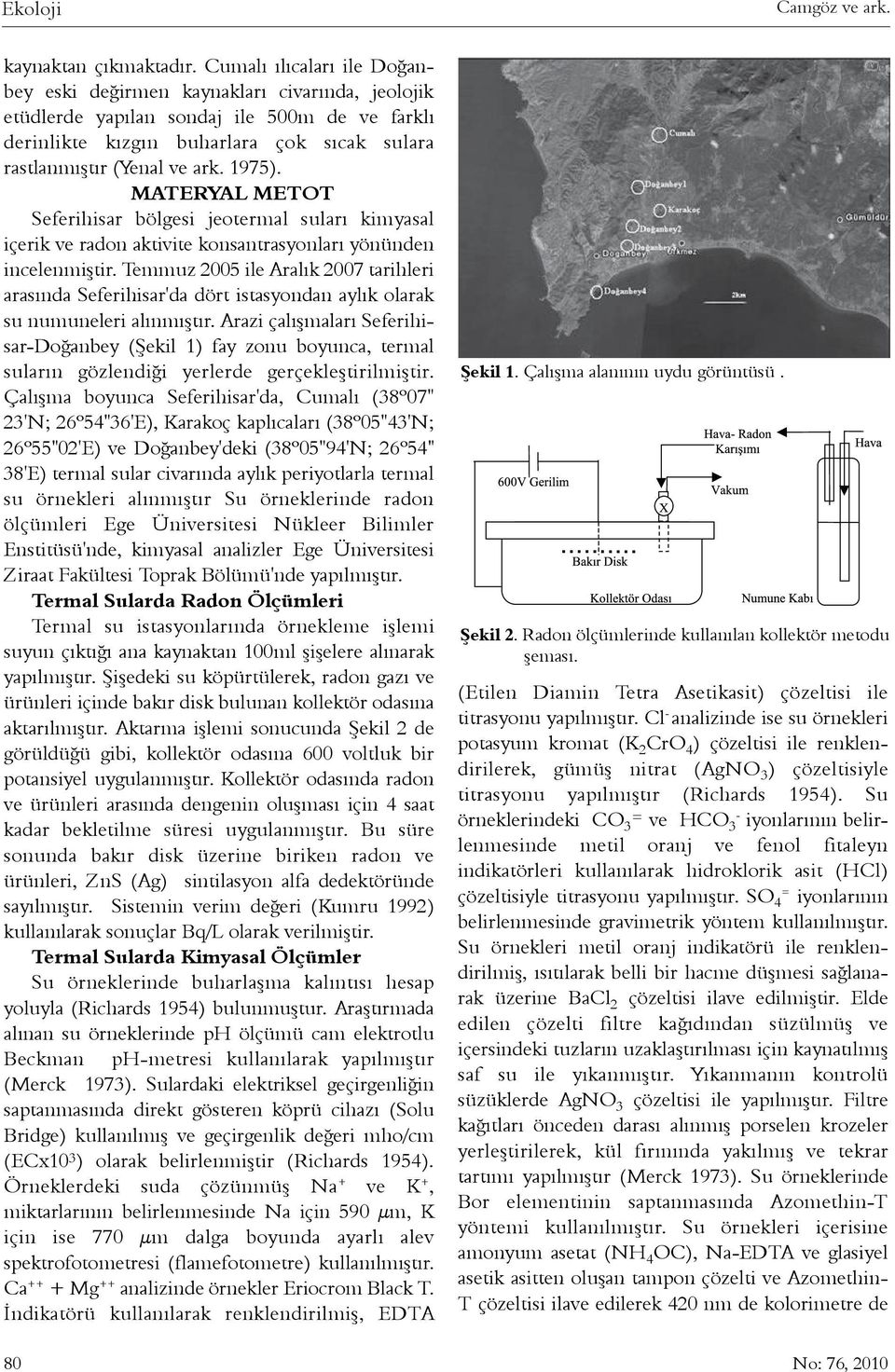 1975). MATERYAL METOT Seferihisar bölgesi jeotermal sularý kimyasal içerik ve radon aktivite konsantrasyonlarý yönünden incelenmiþtir.