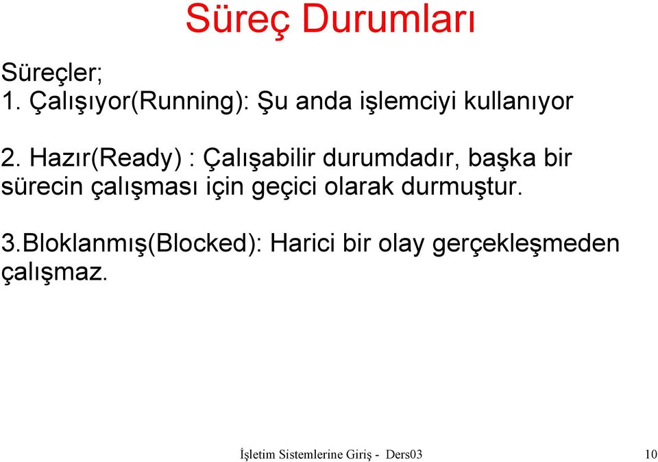 Hazır(Ready) : Çalışabilir durumdadır, başka bir sürecin çalışması