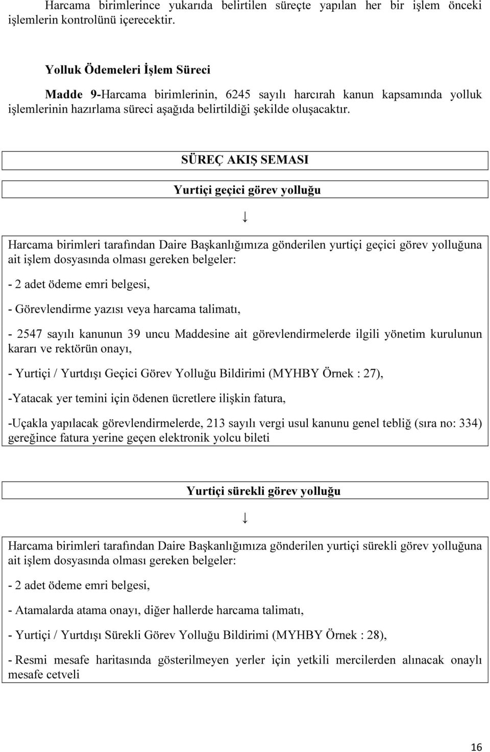 SÜREÇ AKIŞ SEMASI Yurtiçi geçici görev yolluğu Harcama birimleri tarafından Daire Başkanlığımıza gönderilen yurtiçi geçici görev yolluğuna ait işlem dosyasında olması gereken belgeler: - 2 adet ödeme