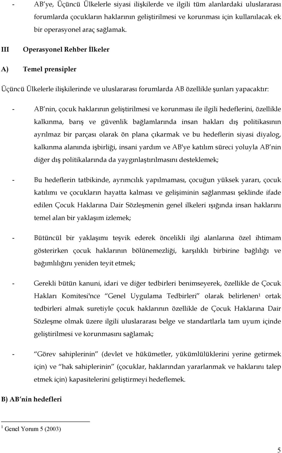 ile ilgili hedeflerini, özellikle kalkınma, barış ve güvenlik bağlamlarında insan hakları dış politikasının ayrılmaz bir parçası olarak ön plana çıkarmak ve bu hedeflerin siyasi diyalog, kalkınma