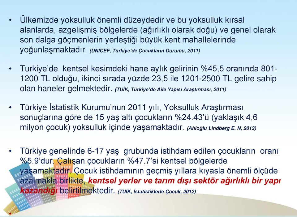 (UNICEF, Türkiye de Çocukların Durumu, 2011) Turkiye de kentsel kesimdeki hane aylık gelirinin %45,5 oranında 801-1200 TL olduğu, ikinci sırada yüzde 23,5 ile 1201-2500 TL gelire sahip olan haneler