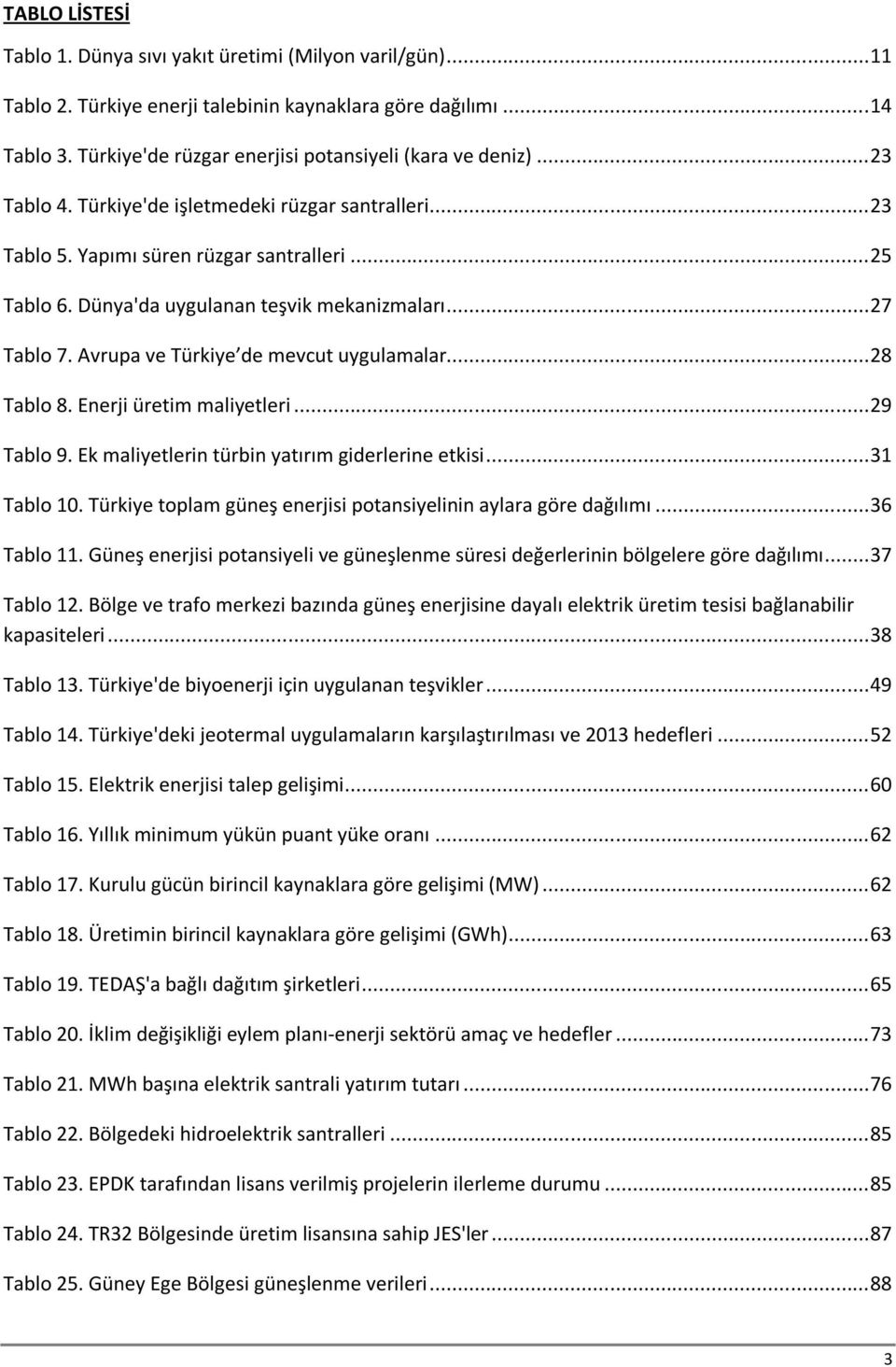 Dünya'da uygulanan teşvik mekanizmaları... 27 Tablo 7. Avrupa ve Türkiye de mevcut uygulamalar... 28 Tablo 8. Enerji üretim maliyetleri... 29 Tablo 9.