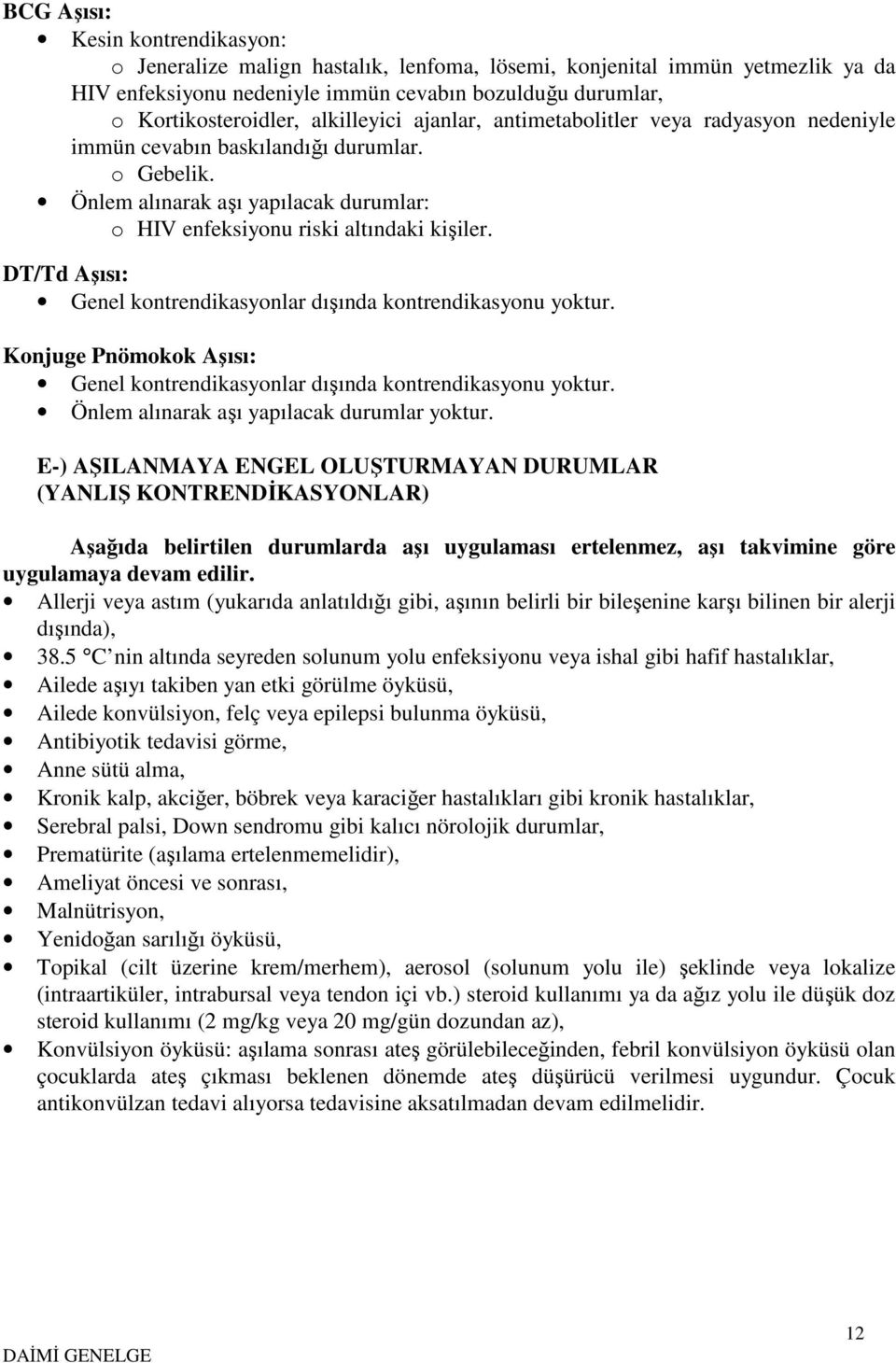 DT/Td Aşısı: Genel kontrendikasyonlar dışında kontrendikasyonu yoktur. Konjuge Pnömokok Aşısı: Genel kontrendikasyonlar dışında kontrendikasyonu yoktur. Önlem alınarak aşı yapılacak durumlar yoktur.