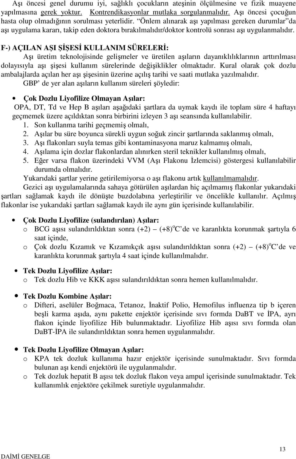 Önlem alınarak aşı yapılması gereken durumlar da aşı uygulama kararı, takip eden doktora bırakılmalıdır/doktor kontrolü sonrası aşı uygulanmalıdır.