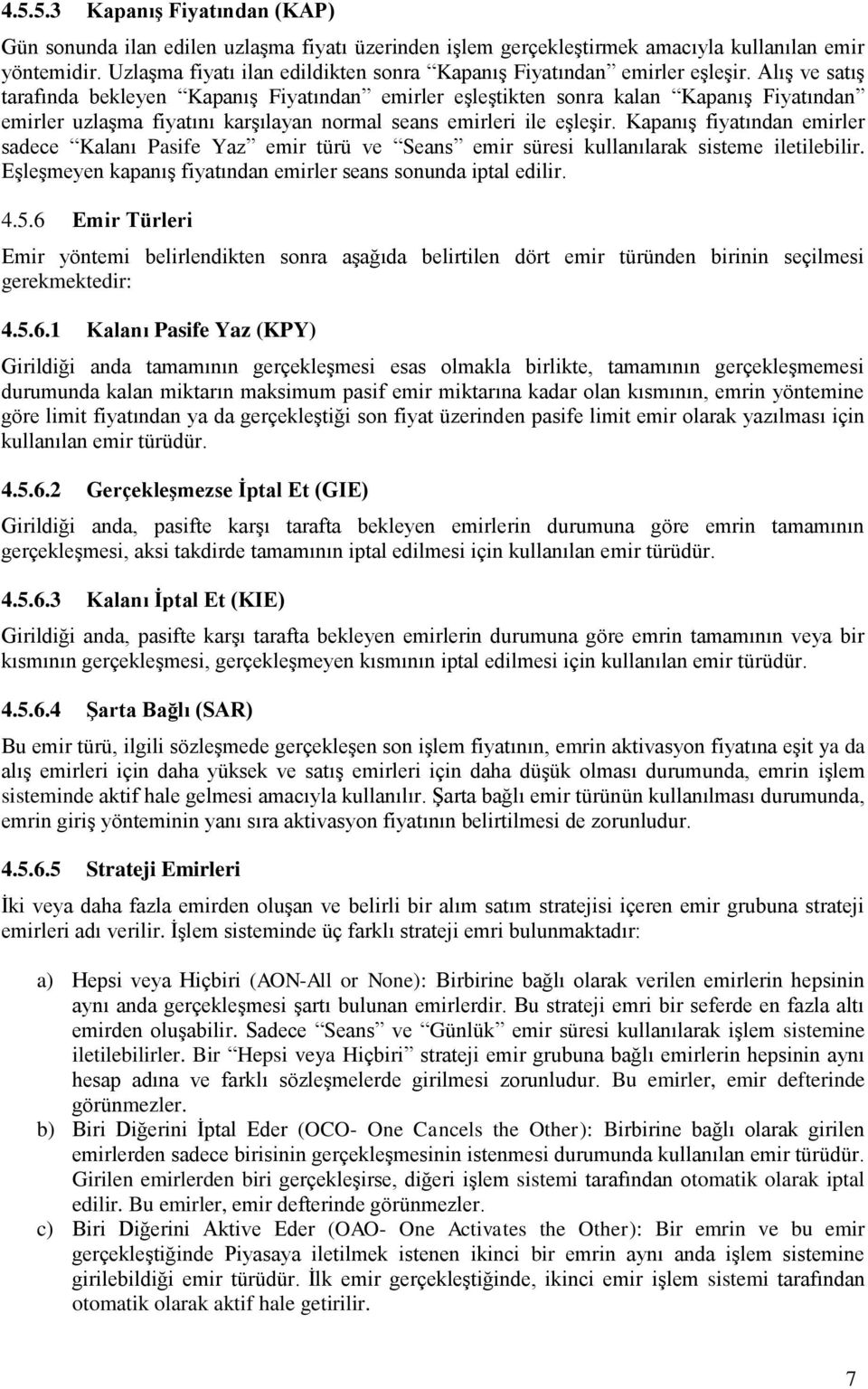 Alış ve satış tarafında bekleyen Kapanış Fiyatından emirler eşleştikten sonra kalan Kapanış Fiyatından emirler uzlaşma fiyatını karşılayan normal seans emirleri ile eşleşir.