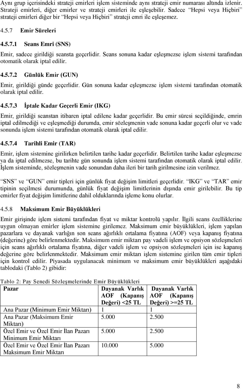 Seans sonuna kadar eşleşmezse işlem sistemi tarafından otomatik olarak iptal edilir. 4.5.7.2 Günlük Emir (GUN) Emir, girildiği günde geçerlidir.