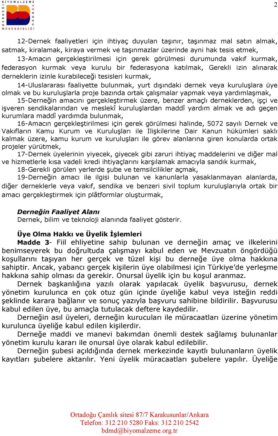 yurt dışındaki dernek veya kuruluşlara üye olmak ve bu kuruluşlarla proje bazında ortak çalışmalar yapmak veya yardımlaşmak, 15-Derneğin amacını gerçekleştirmek üzere, benzer amaçlı derneklerden,