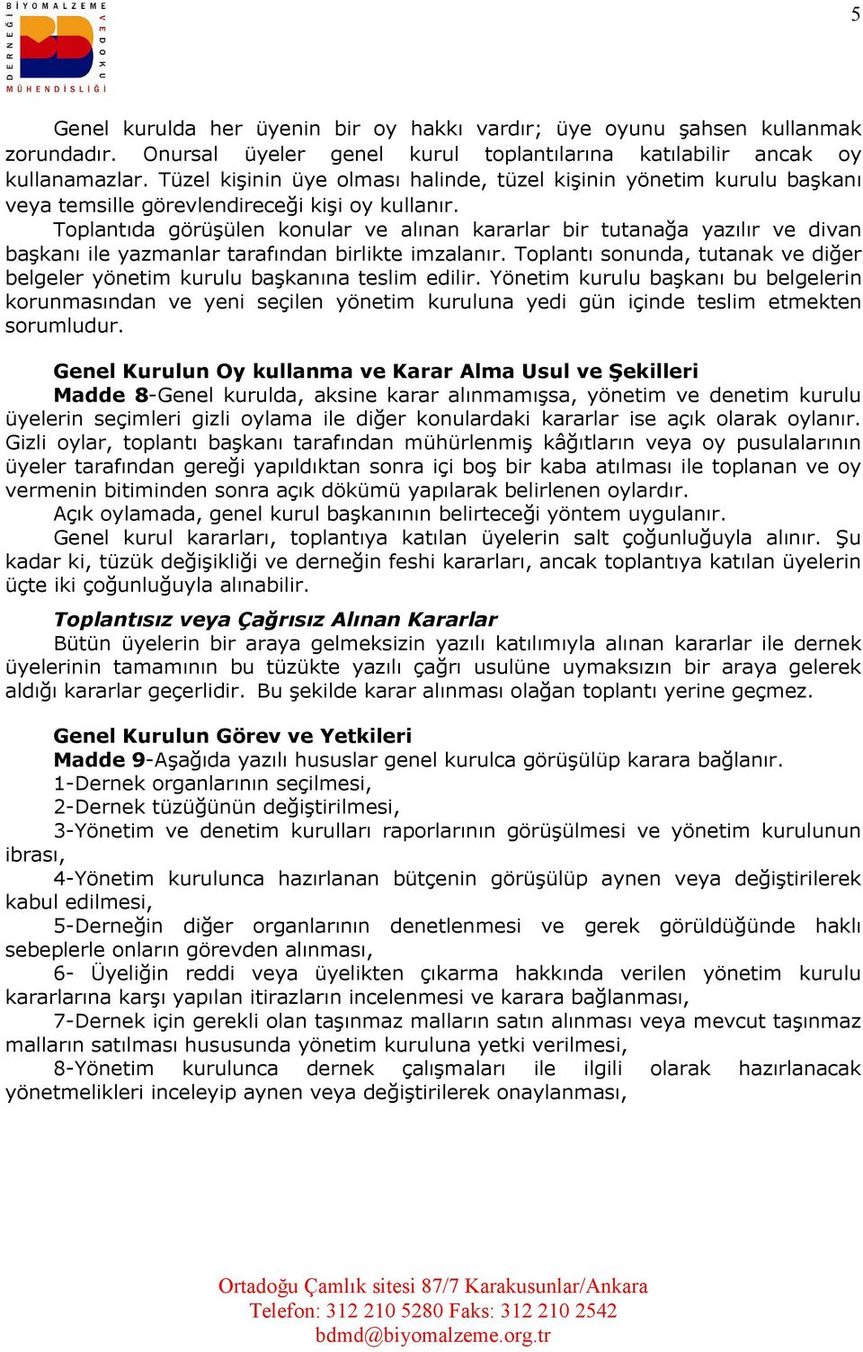 Toplantıda görüşülen konular ve alınan kararlar bir tutanağa yazılır ve divan başkanı ile yazmanlar tarafından birlikte imzalanır.