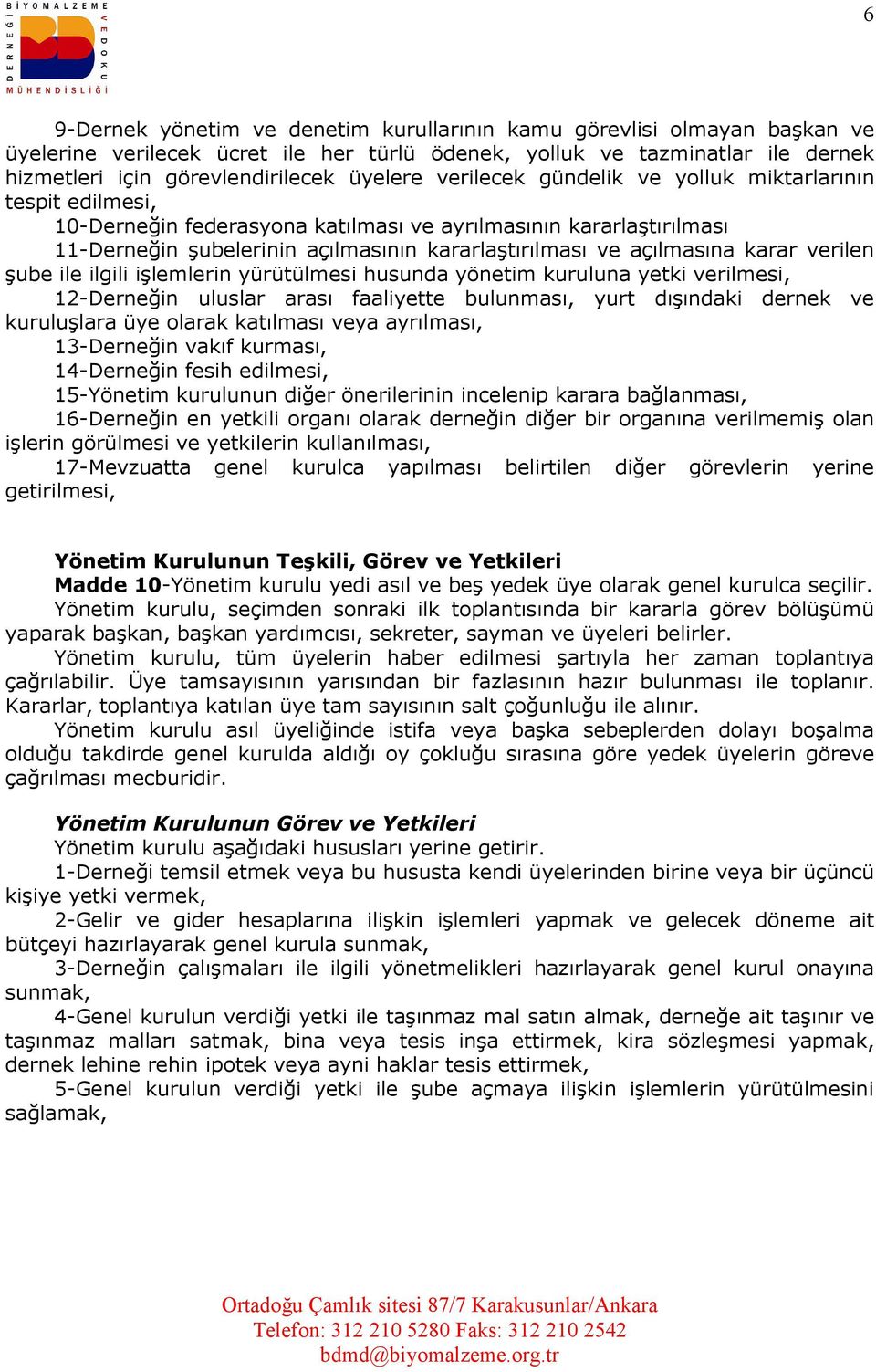 karar verilen şube ile ilgili işlemlerin yürütülmesi husunda yönetim kuruluna yetki verilmesi, 12-Derneğin uluslar arası faaliyette bulunması, yurt dışındaki dernek ve kuruluşlara üye olarak