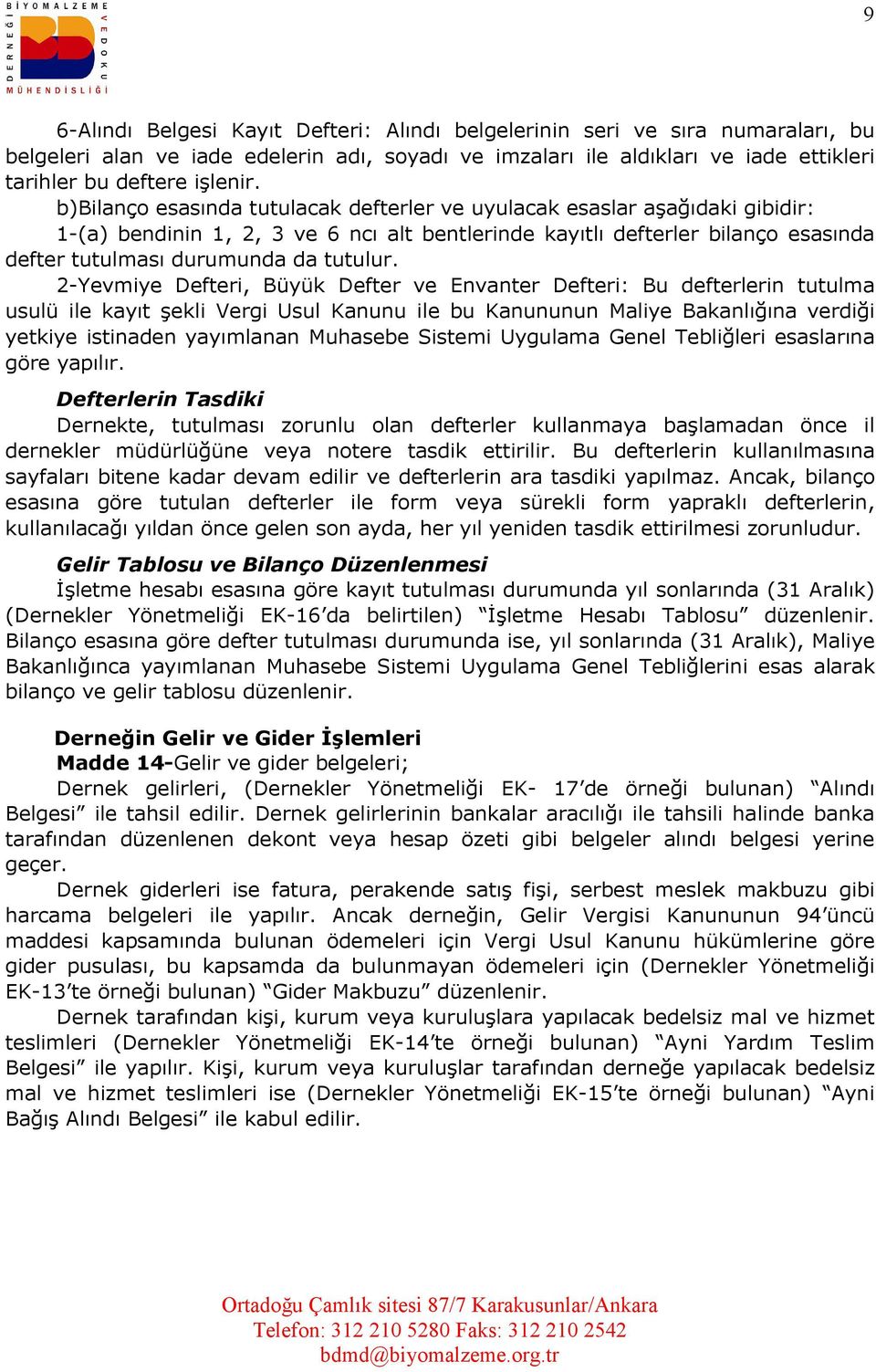 2-Yevmiye Defteri, Büyük Defter ve Envanter Defteri: Bu defterlerin tutulma usulü ile kayıt şekli Vergi Usul Kanunu ile bu Kanununun Maliye Bakanlığına verdiği yetkiye istinaden yayımlanan Muhasebe