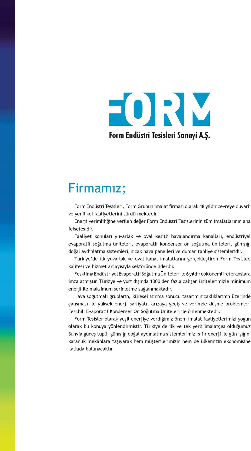 Faaliyet konuları yuvarlak ve oval kesitli havalandırma kanalları, endüstriyel evaporatif soğutma üniteleri, evaporatif kondenser ön soğutma üniteleri, günışığı doğal aydınlatma sistemleri, sıcak