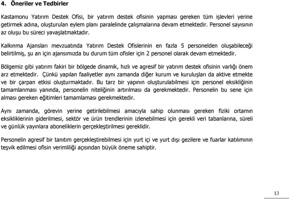 Kalkınma Ajansları mevzuatında Yatırım Destek Ofislerinin en fazla 5 personelden oluşabileceği belirtilmiş, şu an için ajansımızda bu durum tüm ofisler için 2 personel olarak devam etmektedir.