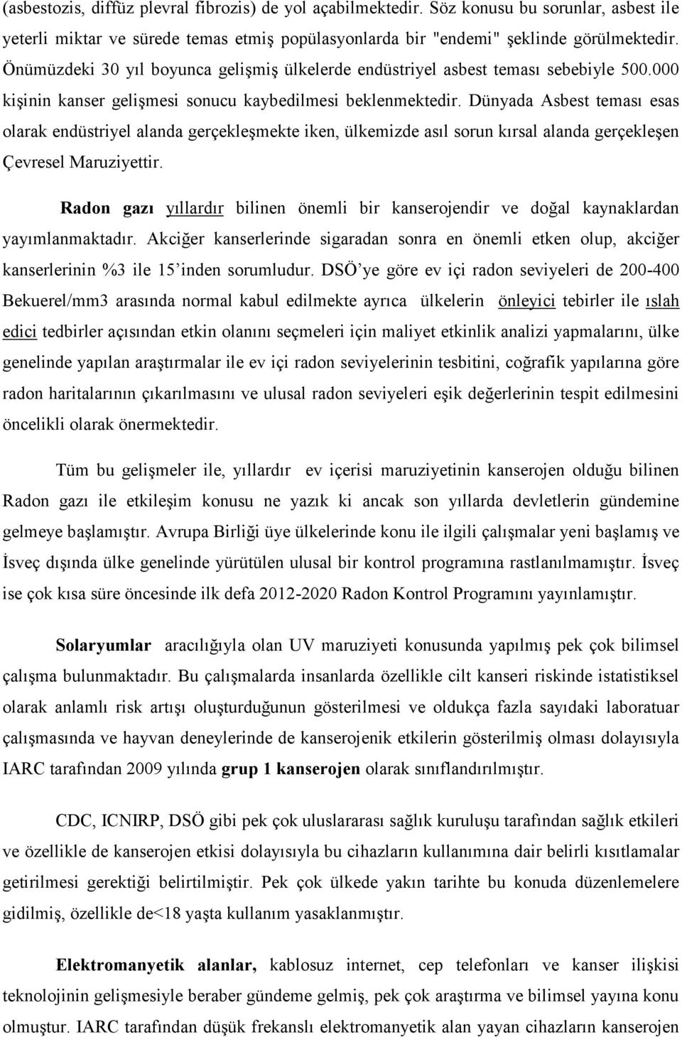 Dünyada Asbest teması esas olarak endüstriyel alanda gerçekleşmekte iken, ülkemizde asıl sorun kırsal alanda gerçekleşen Çevresel Maruziyettir.