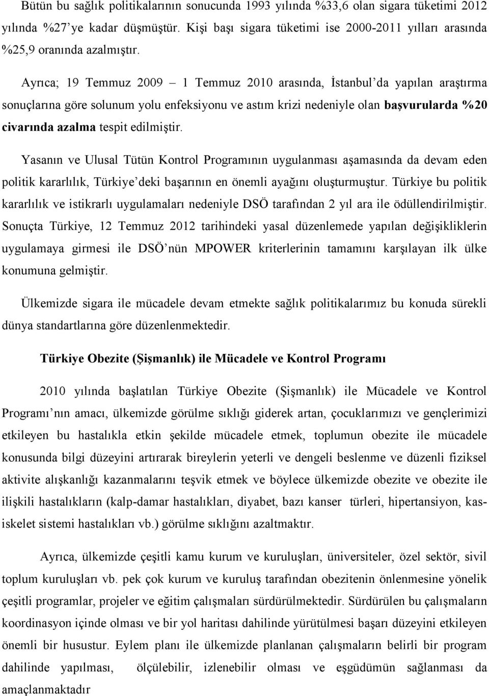 Ayrıca; 19 Temmuz 2009 1 Temmuz 2010 arasında, İstanbul da yapılan araştırma sonuçlarına göre solunum yolu enfeksiyonu ve astım krizi nedeniyle olan başvurularda %20 civarında azalma tespit