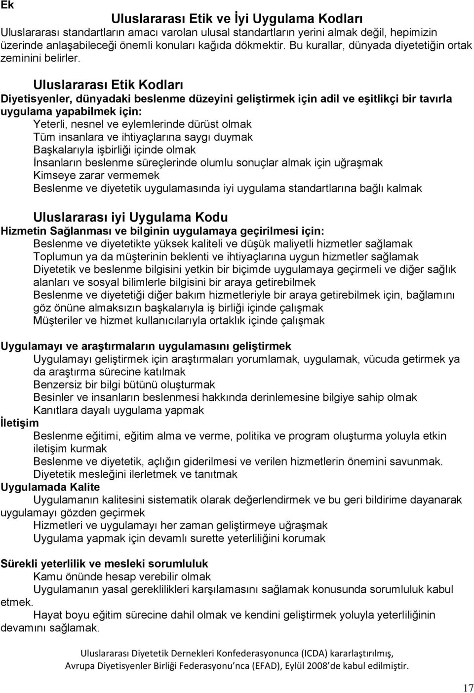 Uluslararası Etik Kodları Diyetisyenler, dünyadaki beslenme düzeyini geliştirmek için adil ve eşitlikçi bir tavırla uygulama yapabilmek için: Yeterli, nesnel ve eylemlerinde dürüst olmak Tüm