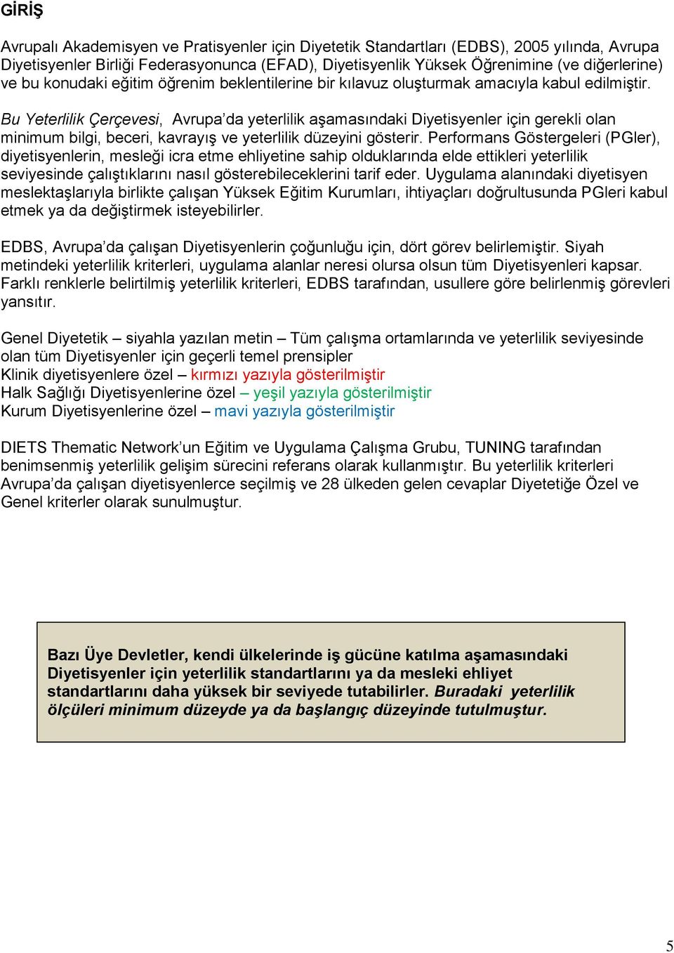 Bu Çerçevesi, Avrupa da yeterlilik aşamasındaki Diyetisyenler için gerekli olan minimum bilgi, beceri, kavrayış ve yeterlilik düzeyini gösterir.