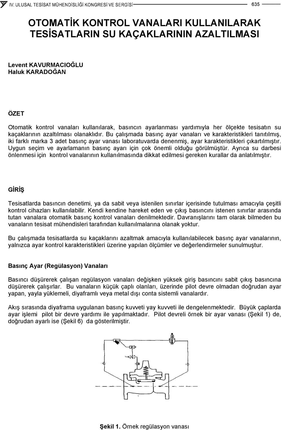 Bu çalışmada basınç ayar vanaları ve karakteristikleri tanıtılmış, iki farklı marka 3 adet basınç ayar vanası laboratuvarda denenmiş, ayar karakteristikleri çıkartılmıştır.