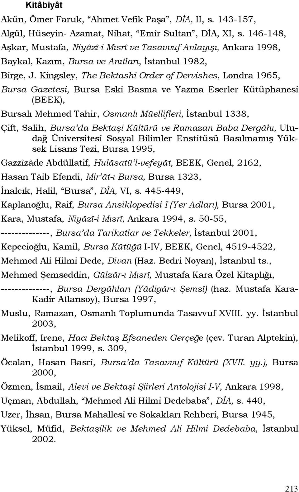 Kingsley, The Bektashi Order of Dervishes, Londra 1965, Bursa Gazetesi, Bursa Eski Basma ve Yazma Eserler Kütüphanesi (BEEK), Bursalı Mehmed Tahir, Osmanlı Müellifleri, İstanbul 1338, Çift, Salih,