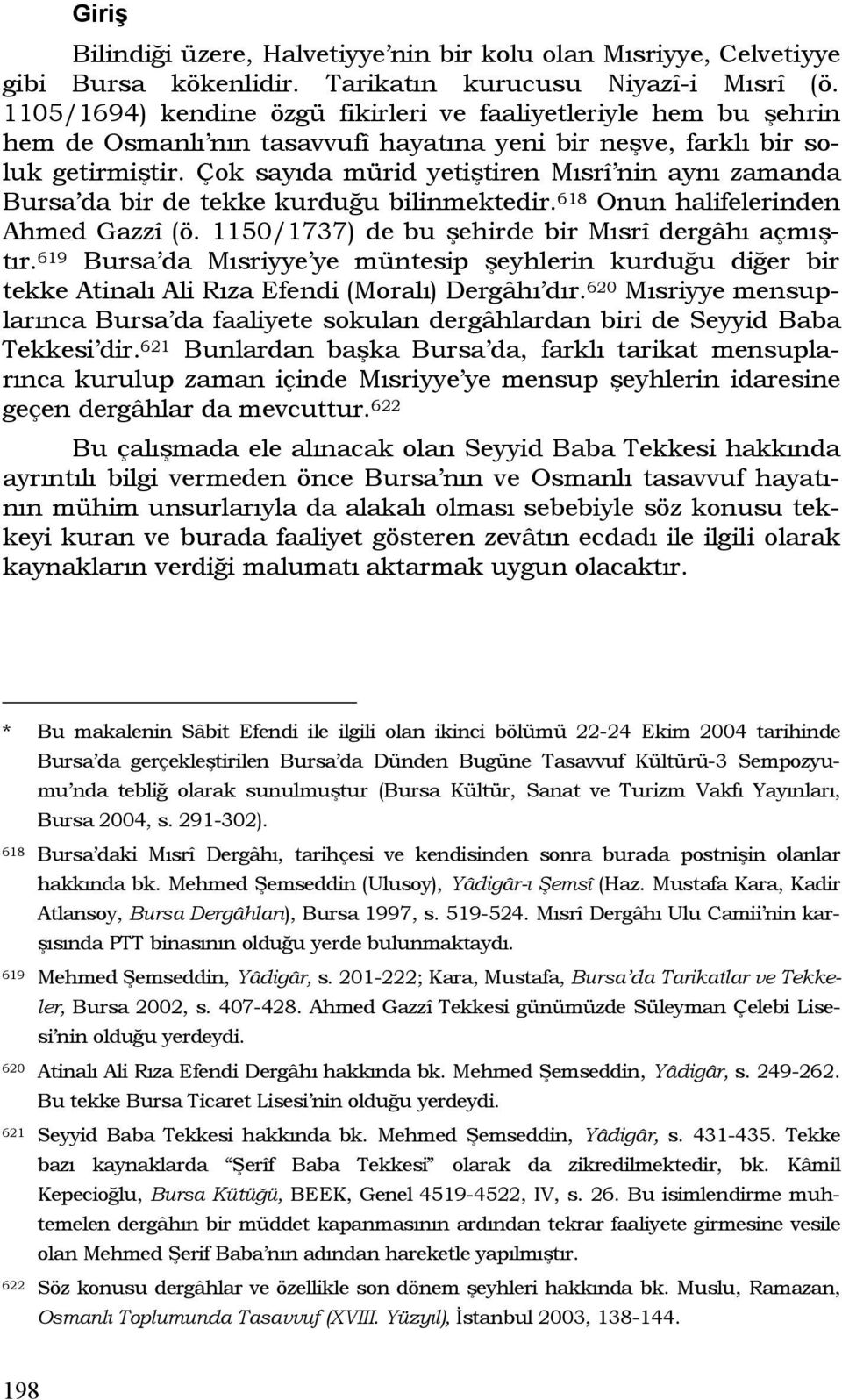 Çok sayıda mürid yetiştiren Mısrî nin aynı zamanda Bursa da bir de tekke kurduğu bilinmektedir. 618 Onun halifelerinden Ahmed Gazzî (ö. 1150/1737) de bu şehirde bir Mısrî dergâhı açmıştır.