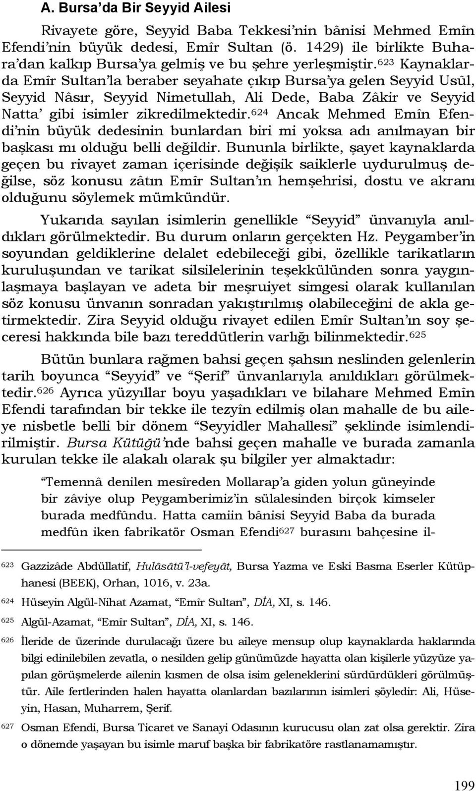 623 Kaynaklarda Emîr Sultan la beraber seyahate çıkıp Bursa ya gelen Seyyid Usûl, Seyyid Nâsır, Seyyid Nimetullah, Ali Dede, Baba Zâkir ve Seyyid Natta gibi isimler zikredilmektedir.