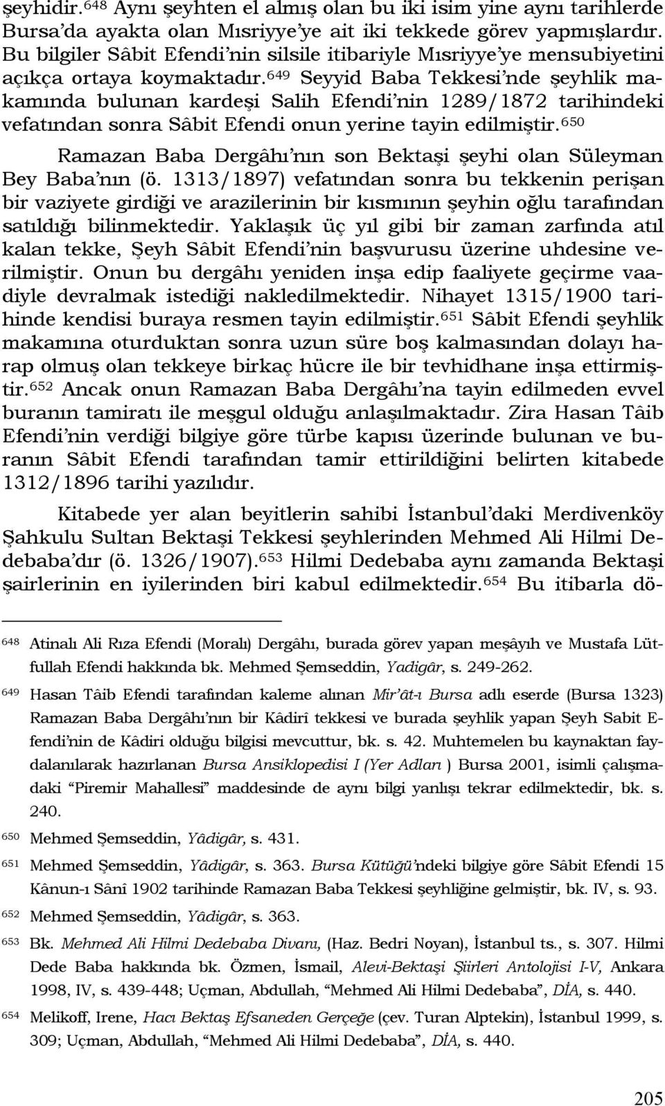 649 Seyyid Baba Tekkesi nde şeyhlik makamında bulunan kardeşi Salih Efendi nin 1289/1872 tarihindeki vefatından sonra Sâbit Efendi onun yerine tayin edilmiştir.