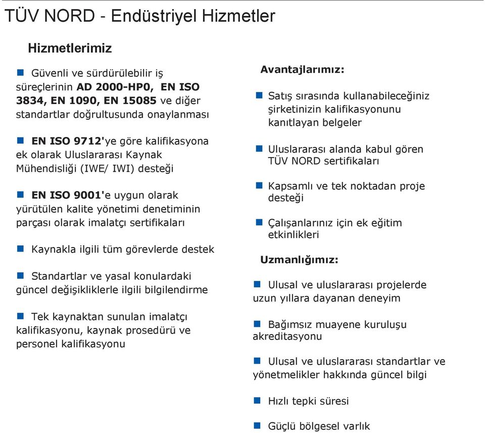 Standartlar ve yasal konulardaki güncel değişikliklerle ilgili bilgilendirme Tek kaynaktan sunulan imalatçı kalifikasyonu, kaynak prosedürü ve personel kalifikasyonu Avantajlarımız: Satış sırasında