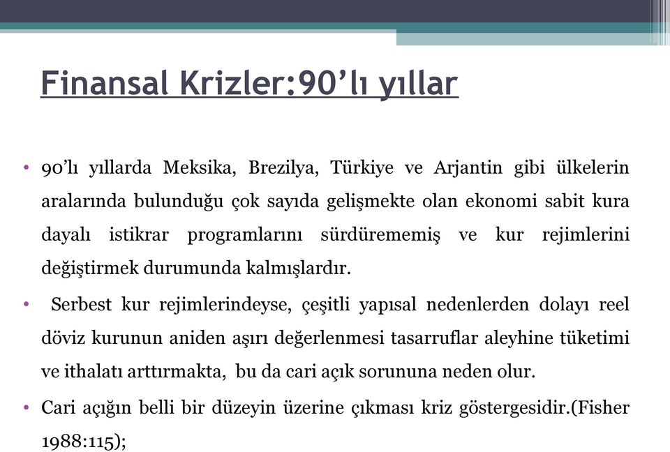 Serbest kur rejimlerindeyse, çeşitli yapısal nedenlerden dolayı reel döviz kurunun aniden aşırı değerlenmesi tasarruflar aleyhine