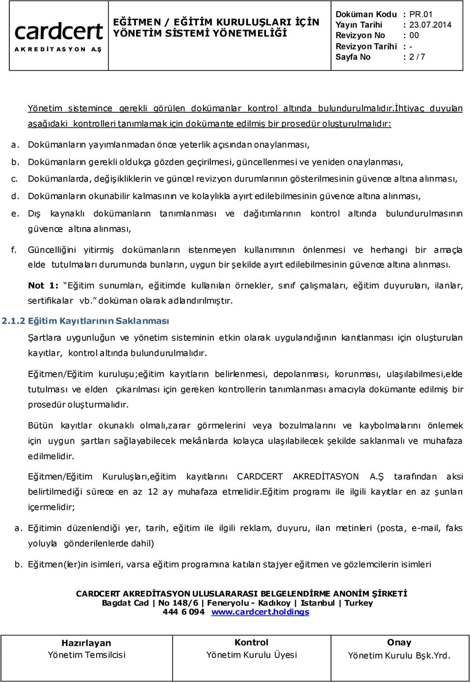 Dokümanların gerekli oldukça gözden geçirilmesi, güncellenmesi ve yeniden onaylanması, c. Dokümanlarda, değişikliklerin ve güncel revizyon durumlarının gösterilmesinin güvence altına alınması, d.