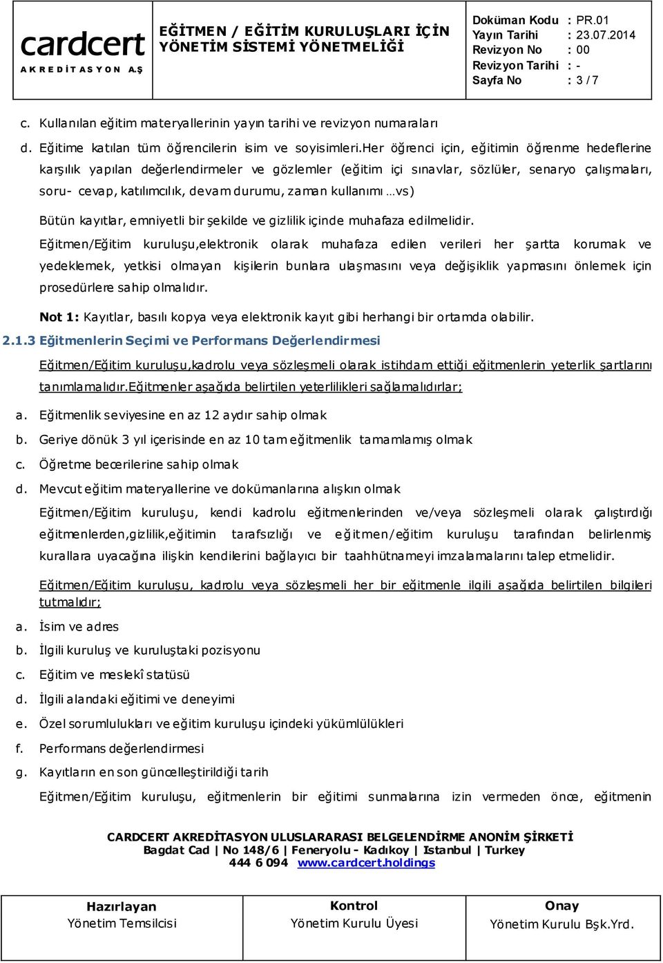 kullanımı vs) Bütün kayıtlar, emniyetli bir şekilde ve gizlilik içinde muhafaza edilmelidir.