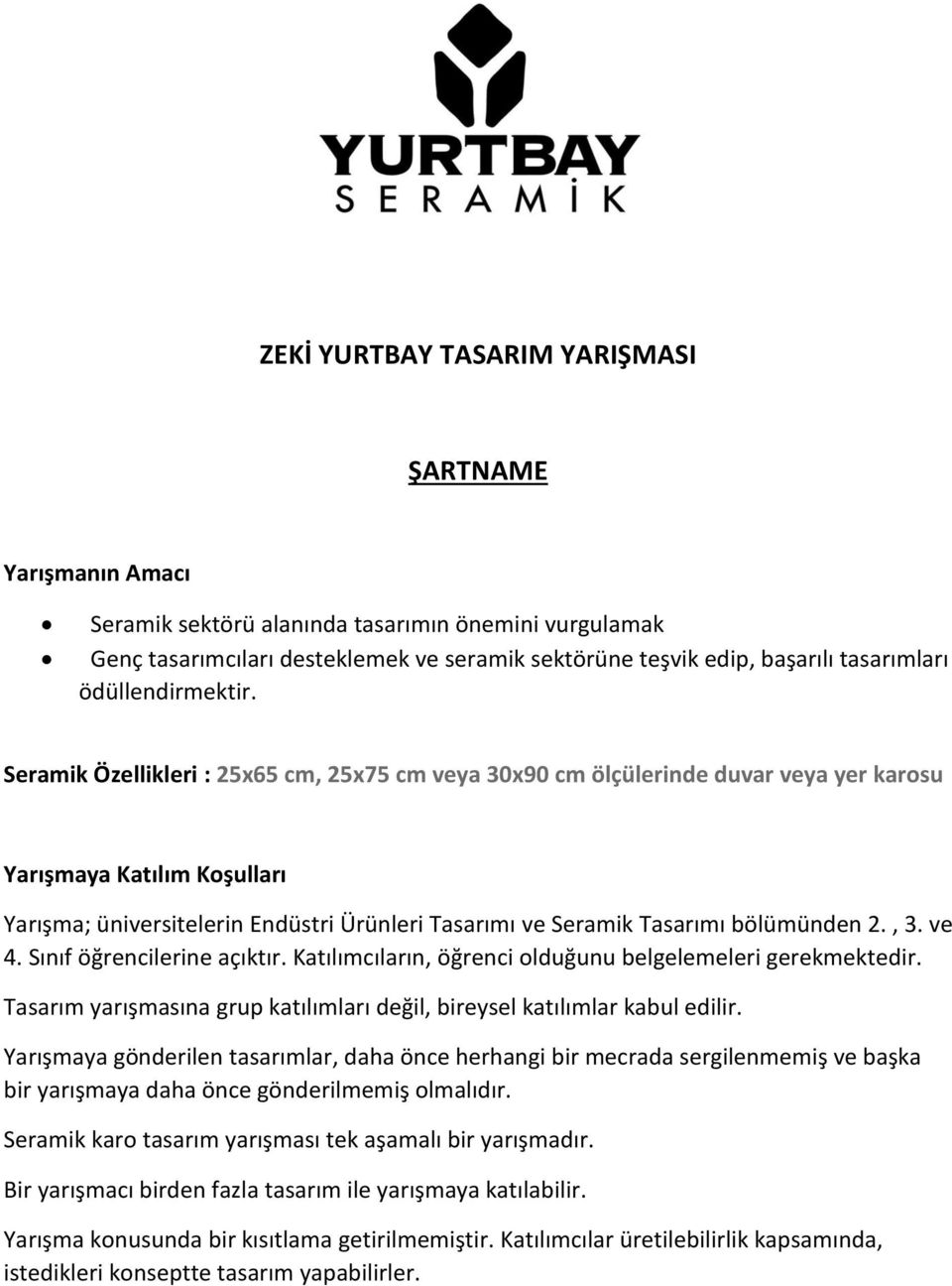 Seramik Özellikleri : 25x65 cm, 25x75 cm veya 30x90 cm ölçülerinde duvar veya yer karosu Yarışmaya Katılım Koşulları Yarışma; üniversitelerin Endüstri Ürünleri Tasarımı ve Seramik Tasarımı bölümünden