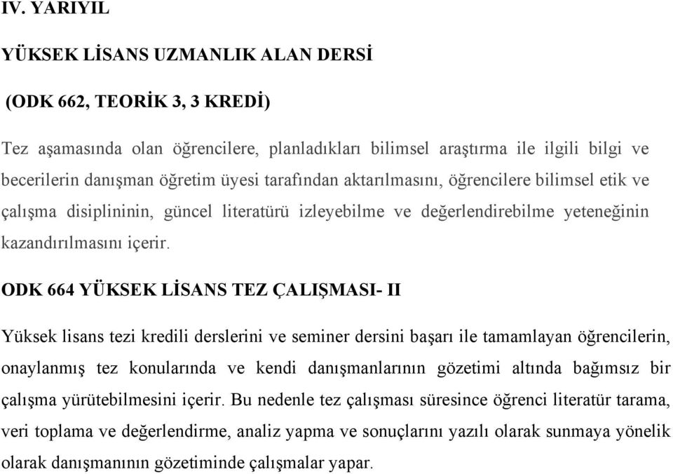 ODK 664 YÜKSEK LİSANS TEZ ÇALIŞMASI- II Yüksek lisans tezi kredili derslerini ve seminer dersini başarı ile tamamlayan öğrencilerin, onaylanmış tez konularında ve kendi danışmanlarının gözetimi