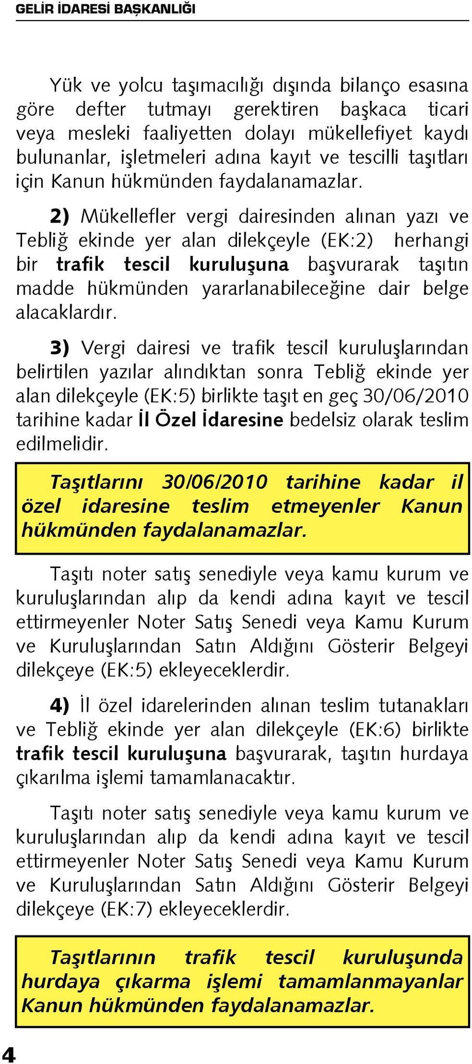 2) Mükellefler vergi dairesinden alınan yazı ve Tebliğ ekinde yer alan dilekçeyle (EK:2) herhangi bir trafik tescil kuruluşuna başvurarak taşıtın madde hükmünden yararlanabileceğine dair belge