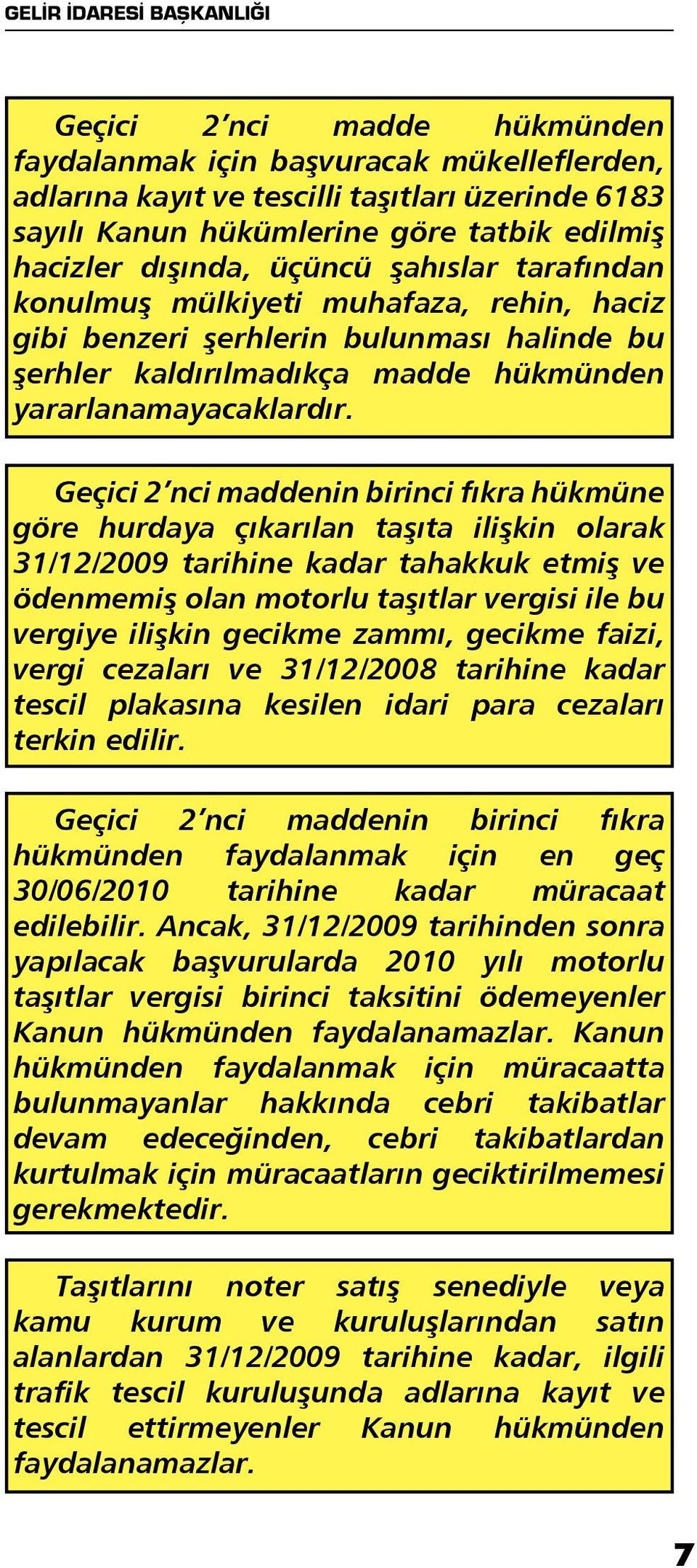 Geçici 2 nci maddenin birinci fıkra hükmüne göre hurdaya çıkarılan taşıta ilişkin olarak 31/12/2009 tarihine kadar tahakkuk etmiş ve ödenmemiş olan motorlu taşıtlar vergisi ile bu vergiye ilişkin