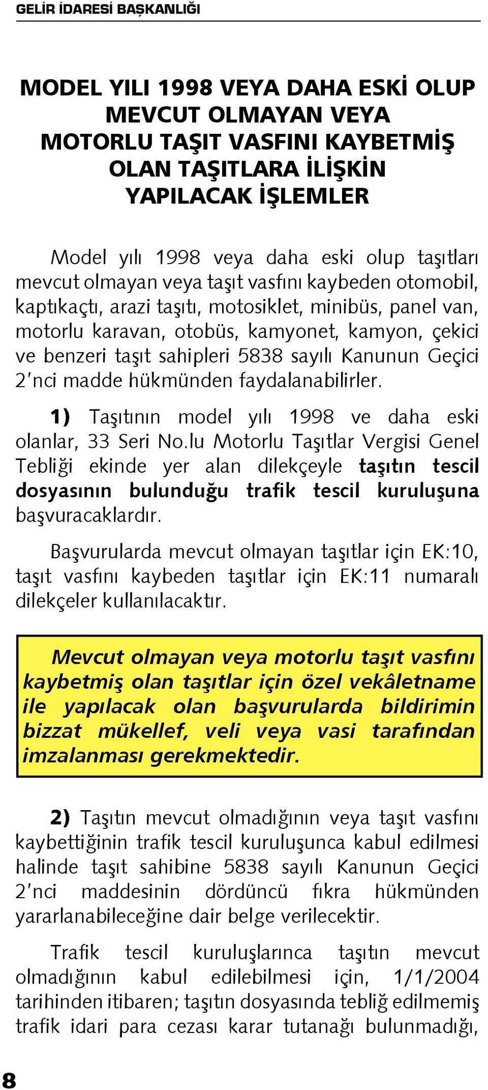 nci madde hükmünden faydalanabilirler. 1) Taşıtının model yılı 1998 ve daha eski olanlar, 33 Seri No.