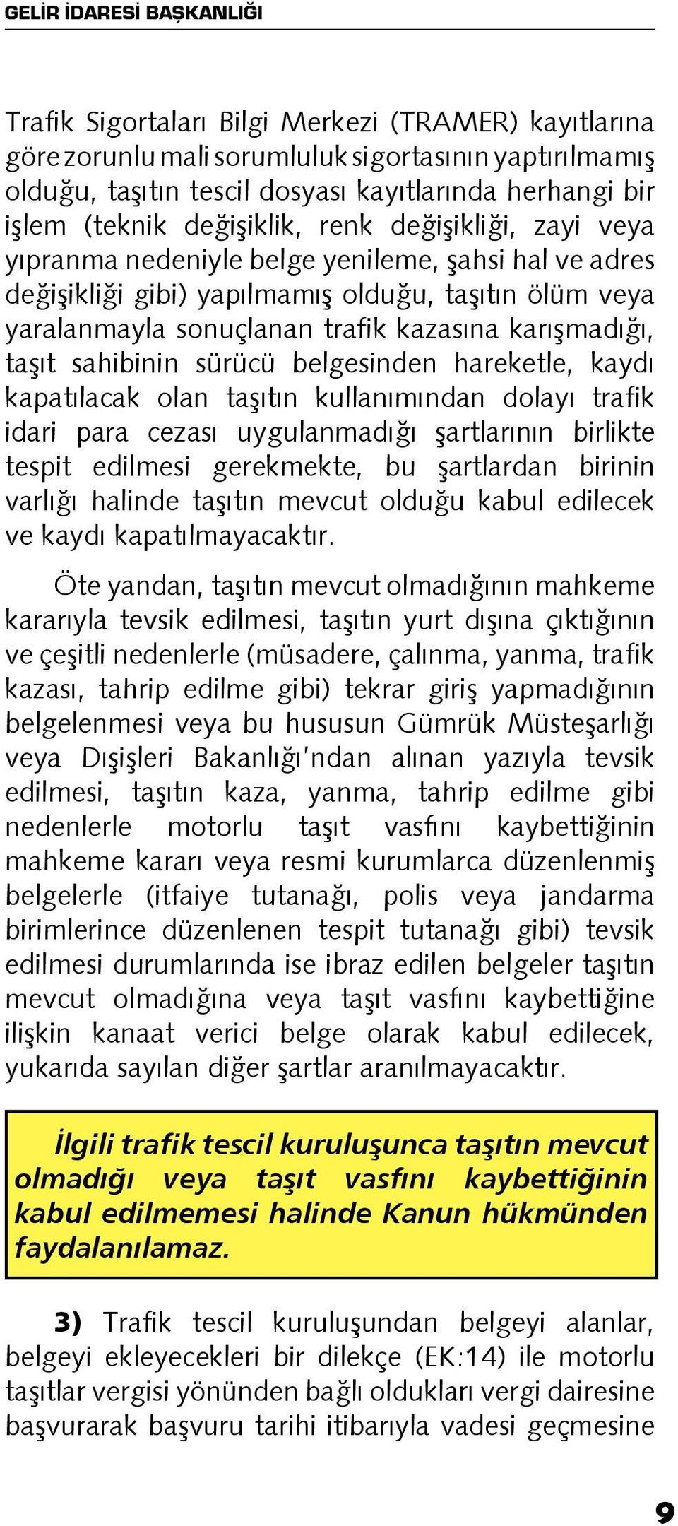 sahibinin sürücü belgesinden hareketle, kaydı kapatılacak olan taşıtın kullanımından dolayı trafik idari para cezası uygulanmadığı şartlarının birlikte tespit edilmesi gerekmekte, bu şartlardan