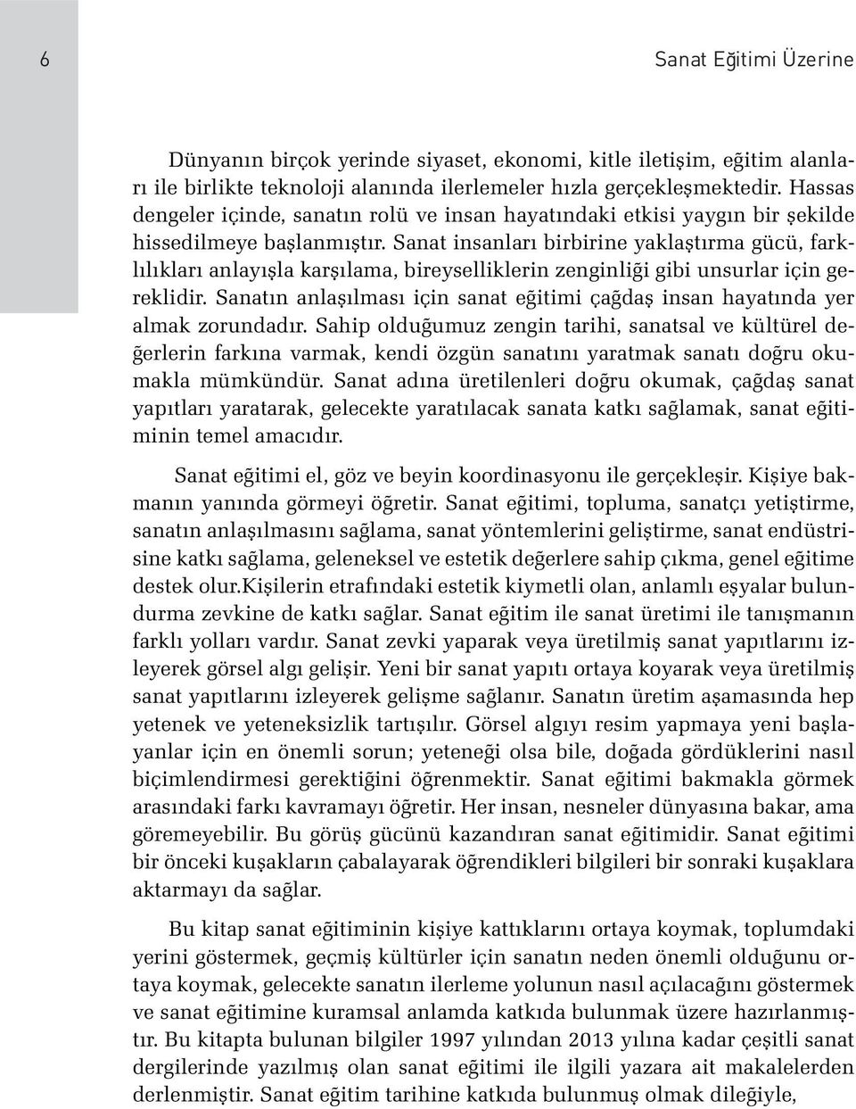 Sanat insanları birbirine yaklaştırma gücü, farklılıkları anlayışla karşılama, bireyselliklerin zenginliği gibi unsurlar için gereklidir.