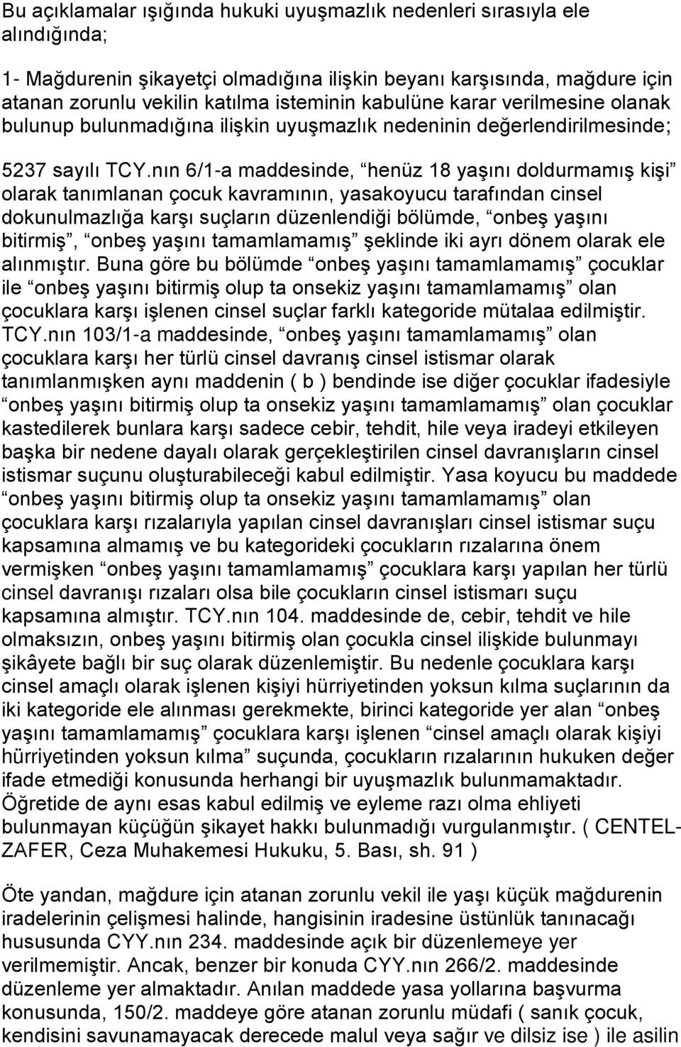 nın 6/1-a maddesinde, henüz 18 yaşını doldurmamış kişi olarak tanımlanan çocuk kavramının, yasakoyucu tarafından cinsel dokunulmazlığa karşı suçların düzenlendiği bölümde, onbeş yaşını bitirmiş,