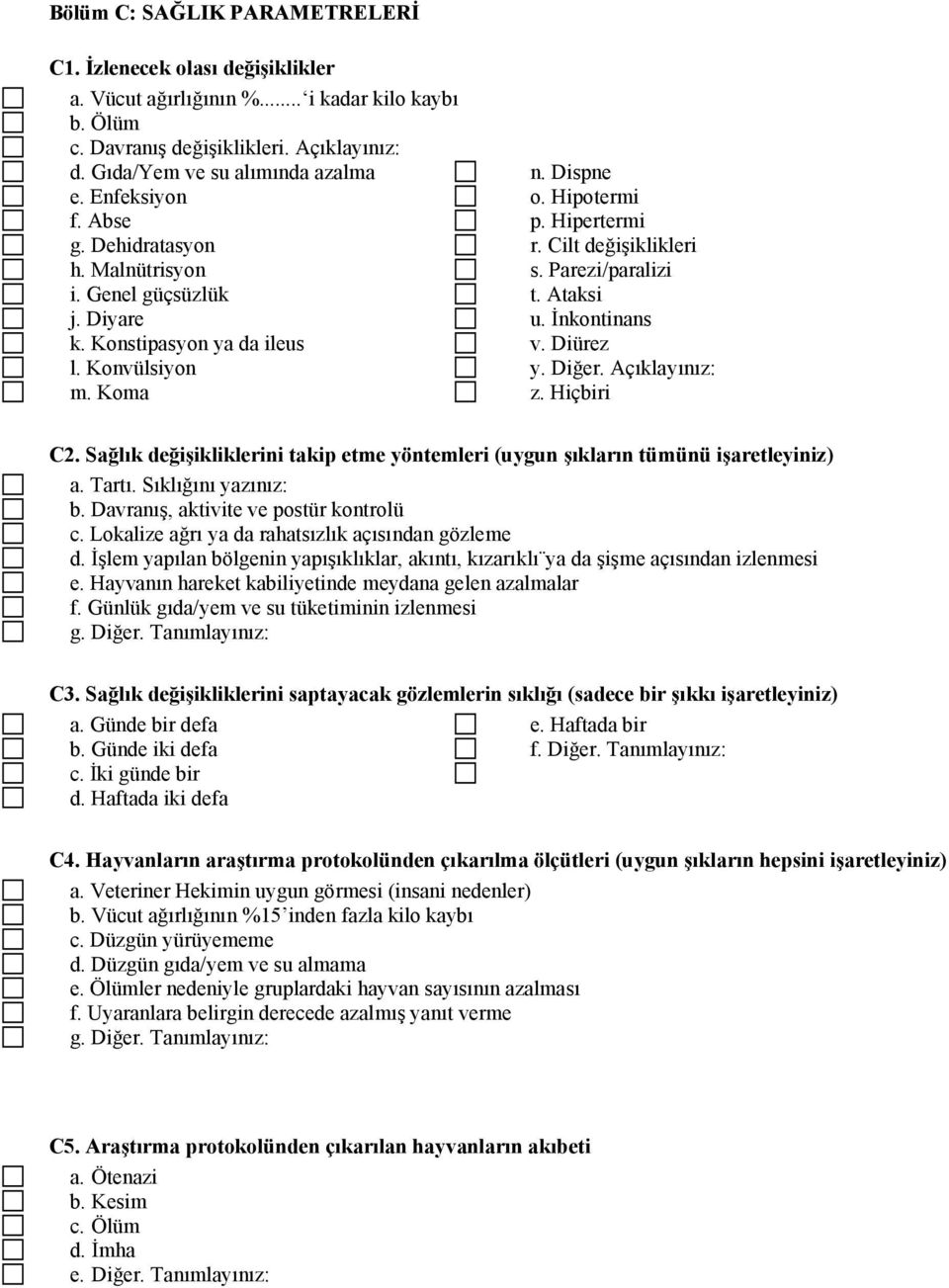 Konstipasyon ya da ileus v. Diürez l. Konvülsiyon y. Diğer. Açıklayınız: m. Koma z. Hiçbiri C2. Sağlık değişikliklerini takip etme yöntemleri (uygun şıkların tümünü işaretleyiniz) a. Tartı.