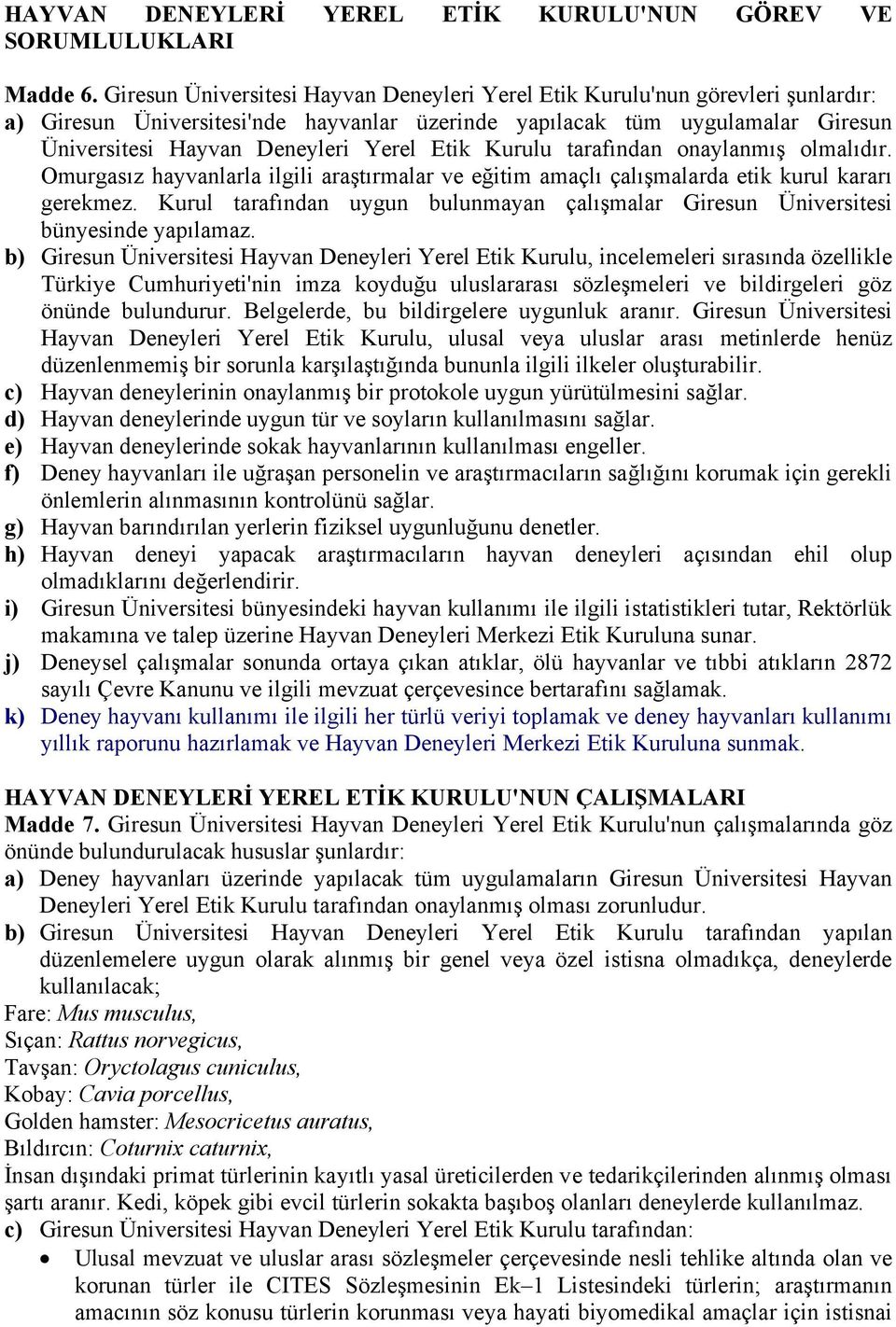 Etik Kurulu tarafından onaylanmış olmalıdır. Omurgasız hayvanlarla ilgili araştırmalar ve eğitim amaçlı çalışmalarda etik kurul kararı gerekmez.